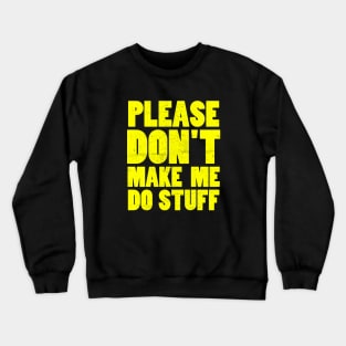 please don't make me do stuff Crewneck Sweatshirt